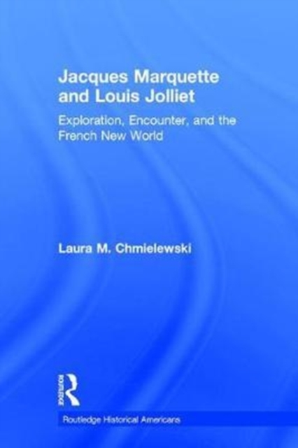 Jacques Marquette and Louis Jolliet : Exploration, Encounter, and the French New World, Hardback Book