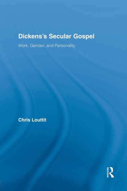 Dickens's Secular Gospel : Work, Gender, and Personality, Paperback / softback Book