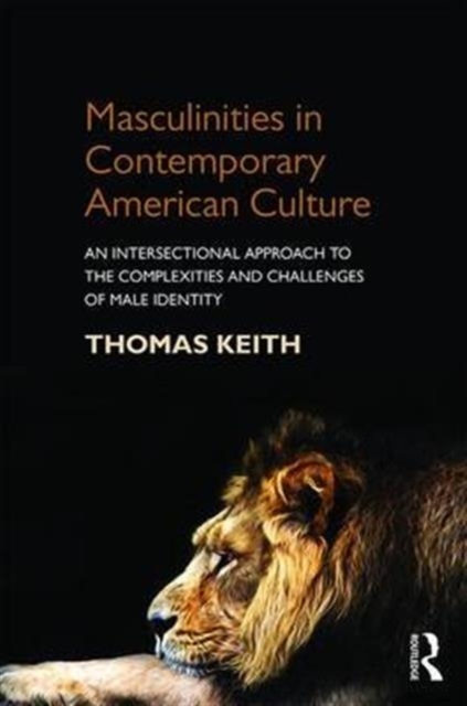 Masculinities in Contemporary American Culture : An Intersectional Approach to the Complexities and Challenges of Male Identity, Paperback / softback Book