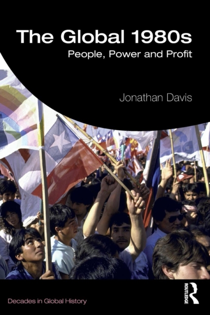 The Global 1980s : People, Power and Profit, Paperback / softback Book