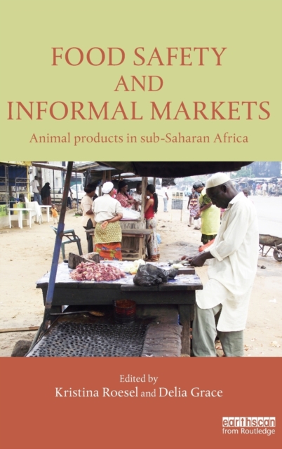 Food Safety and Informal Markets : Animal Products in Sub-Saharan Africa, Hardback Book