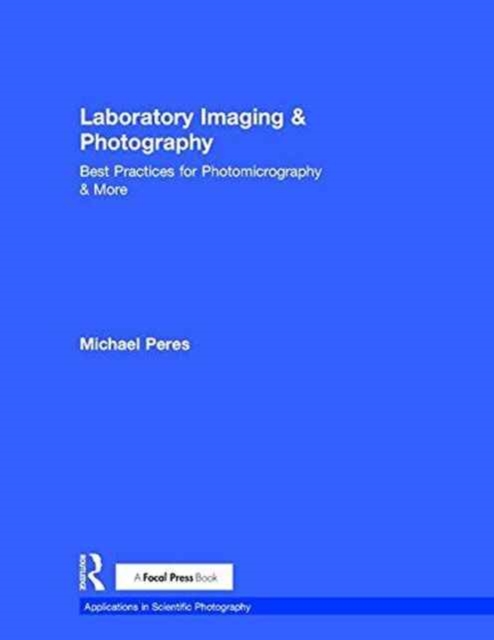 Laboratory Imaging & Photography : Best Practices for Photomicrography & More, Hardback Book