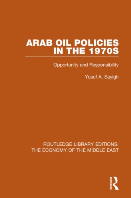 Arab Oil Policies in the 1970s : Opportunity and Responsibility, Paperback / softback Book