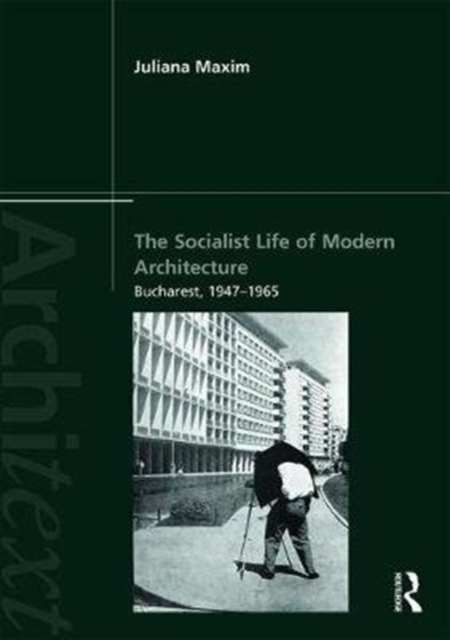The Socialist Life of Modern Architecture : Bucharest, 1949-1964, Hardback Book