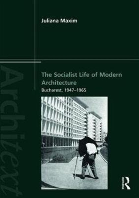 The Socialist Life of Modern Architecture : Bucharest, 1949-1964, Paperback / softback Book