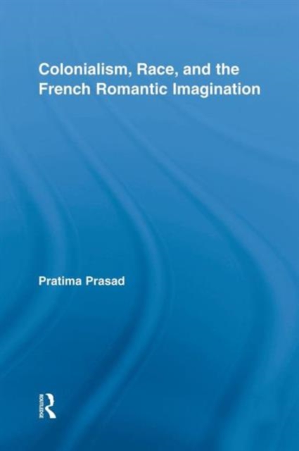 Colonialism, Race, and the French Romantic Imagination, Paperback / softback Book