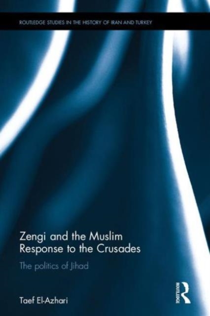 Zengi and the Muslim Response to the Crusades : The politics of Jihad, Hardback Book