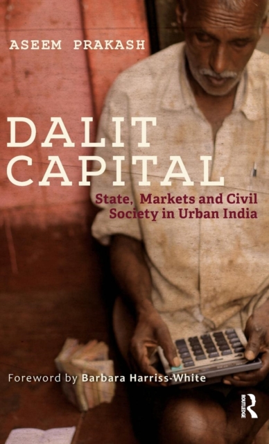 Dalit Capital : State, Markets and Civil Society in Urban India, Hardback Book