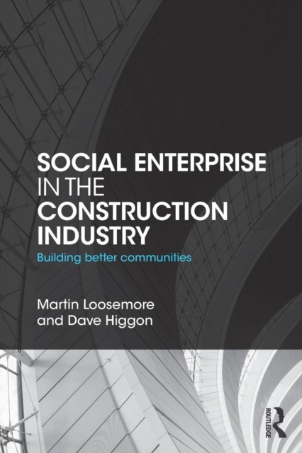 Social Enterprise in the Construction Industry : Building Better Communities, Paperback / softback Book