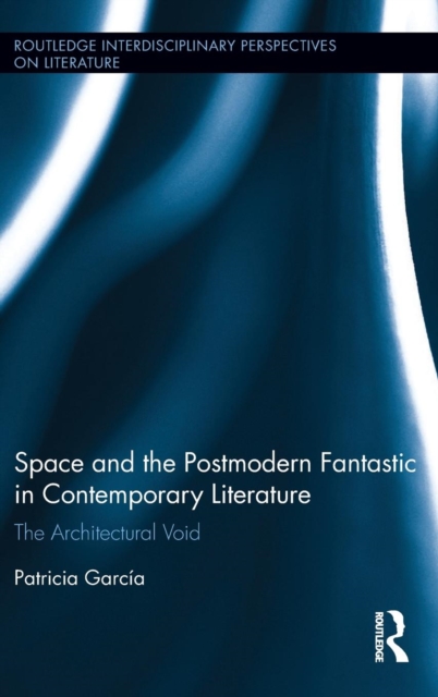 Space and the Postmodern Fantastic in Contemporary Literature : The Architectural Void, Hardback Book