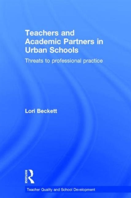 Teachers and Academic Partners in Urban Schools : Threats to professional practice, Hardback Book