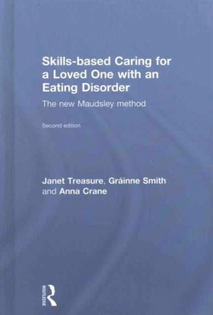 Skills-based Caring for a Loved One with an Eating Disorder : The New Maudsley Method, Hardback Book