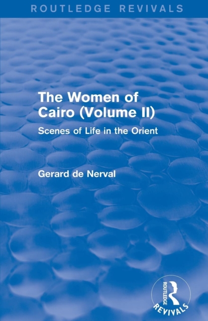 The Women of Cairo: Volume II (Routledge Revivals) : Scenes of Life in the Orient, Paperback / softback Book
