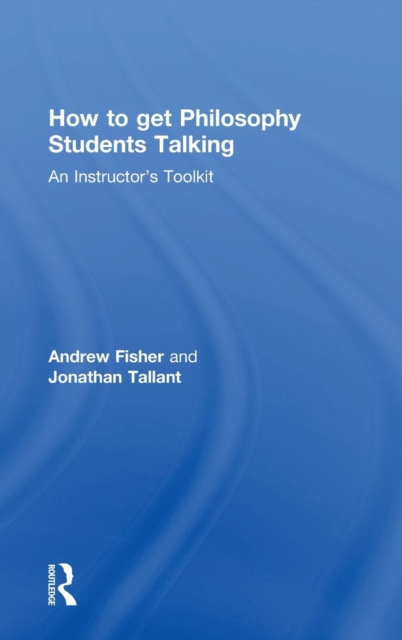 How to get Philosophy Students Talking : An Instructor's Toolkit, Hardback Book