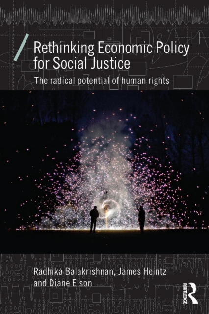 Rethinking Economic Policy for Social Justice : The radical potential of human rights, Paperback / softback Book