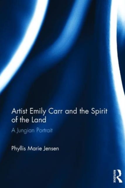 Artist Emily Carr and the Spirit of the Land : A Jungian Portrait, Hardback Book