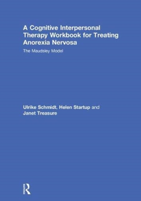 A Cognitive-Interpersonal Therapy Workbook for Treating Anorexia Nervosa : The Maudsley Model, Hardback Book