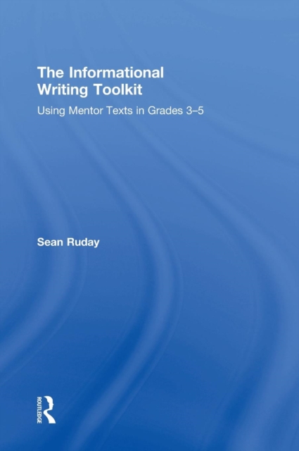 The Informational Writing Toolkit : Using Mentor Texts in Grades 3-5, Hardback Book