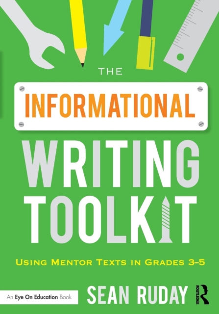 The Informational Writing Toolkit : Using Mentor Texts in Grades 3-5, Paperback / softback Book