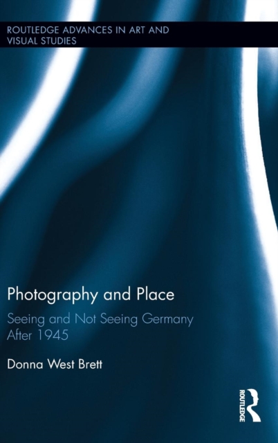 Photography and Place : Seeing and Not Seeing Germany After 1945, Hardback Book