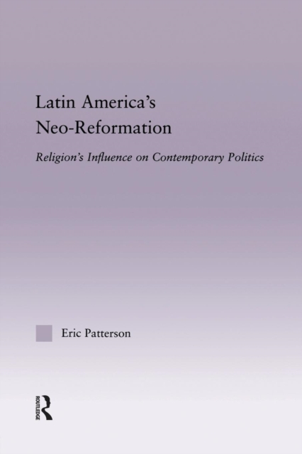 Latin America's Neo-Reformation : Religion's Influence on Contemporary Politics, Paperback / softback Book