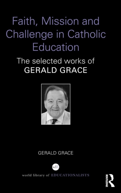 Faith, Mission and Challenge in Catholic Education : The selected works of Gerald Grace, Hardback Book