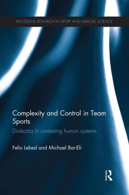 Complexity and Control in Team Sports : Dialectics in contesting human systems, Paperback / softback Book