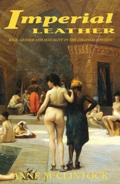 Imperial Leather : Race, Gender, and Sexuality in the Colonial Contest, Hardback Book