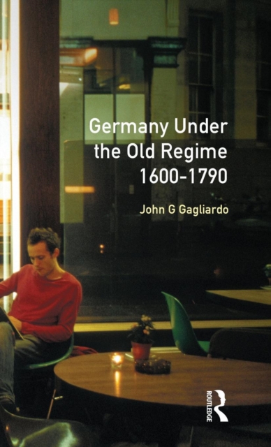 Germany under the Old Regime 1600-1790, Hardback Book