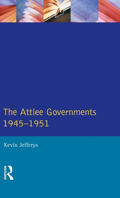 The Attlee Governments 1945-1951, Hardback Book