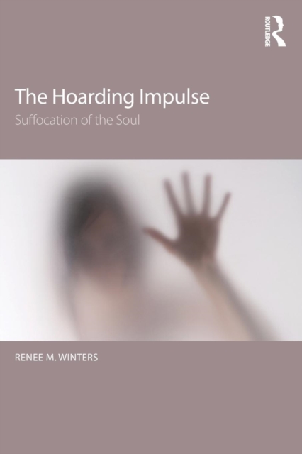 The Hoarding Impulse : Suffocation of the Soul, Paperback / softback Book