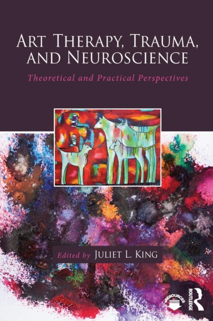 Art Therapy, Trauma, and Neuroscience : Theoretical and Practical Perspectives, Paperback / softback Book