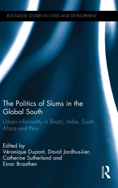 The Politics of Slums in the Global South : Urban Informality in Brazil, India, South Africa and Peru, Hardback Book