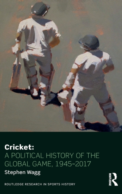 Cricket: A Political History of the Global Game, 1945-2017, Hardback Book