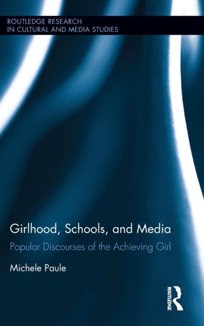 Girlhood, Schools, and Media : Popular Discourses of the Achieving Girl, Hardback Book