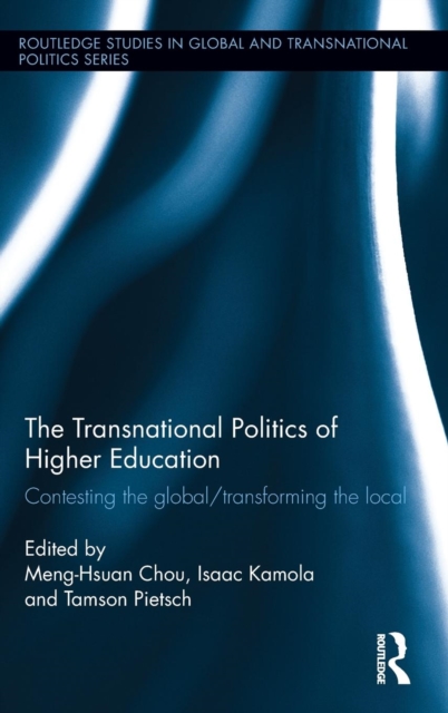 The Transnational Politics of Higher Education : Contesting the Global / Transforming the Local, Hardback Book