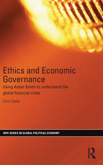 Ethics and Economic Governance : Using Adam Smith to understand the global financial crisis, Hardback Book