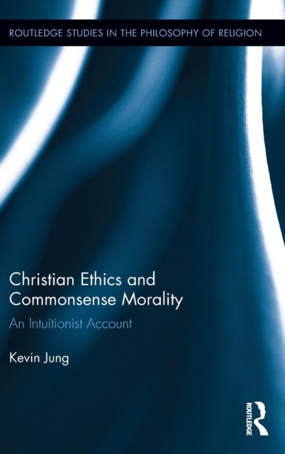 Christian Ethics and Commonsense Morality : An Intuitionist Account, Hardback Book