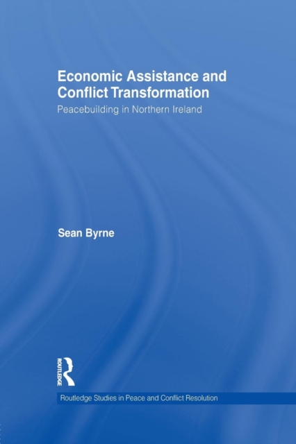 Economic Assistance and Conflict Transformation : Peacebuilding in Northern Ireland, Paperback / softback Book