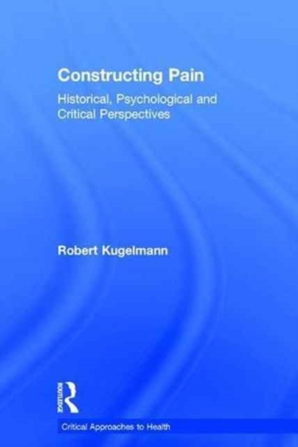 Constructing Pain : Historical, psychological and critical perspectives, Hardback Book