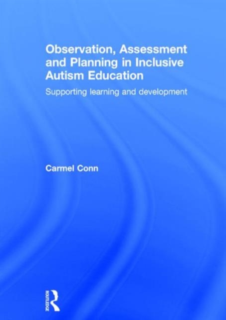 Observation, Assessment and Planning in Inclusive Autism Education : Supporting learning and development, Hardback Book