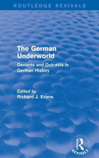 The German Underworld (Routledge Revivals) : Deviants and Outcasts in German History, Paperback / softback Book