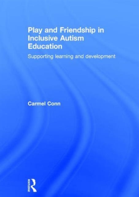 Play and Friendship in Inclusive Autism Education : Supporting learning and development, Hardback Book
