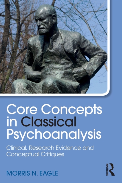 Core Concepts in Classical Psychoanalysis : Clinical, Research Evidence and Conceptual Critiques, Paperback / softback Book