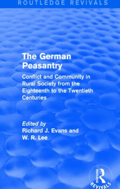 The German Peasantry (Routledge Revivals) : Conflict and Community in Rural Society from the Eighteenth to the Twentieth Centuries, Hardback Book