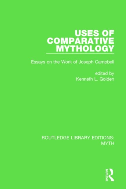 Uses of Comparative Mythology (RLE Myth) : Essays on the Work of Joseph Campbell, Hardback Book