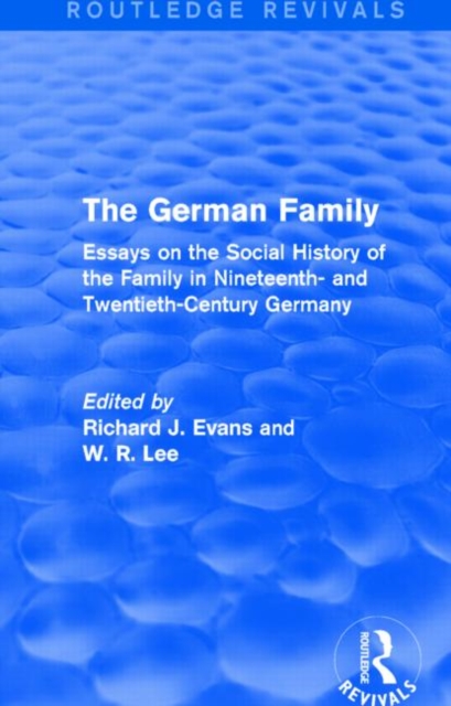 The German Family (Routledge Revivals) : Essays on the Social History of the Family in Nineteenth- and Twentieth-Century Germany, Hardback Book