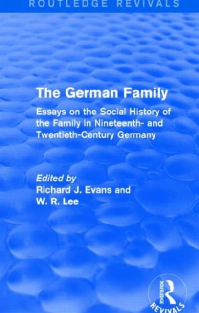 The German Family (Routledge Revivals) : Essays on the Social History of the Family in Nineteenth- and Twentieth-Century Germany, Paperback / softback Book