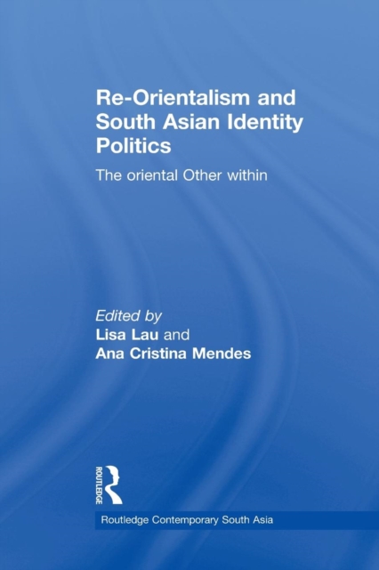 Re-Orientalism and South Asian Identity Politics : The Oriental Other Within, Paperback / softback Book