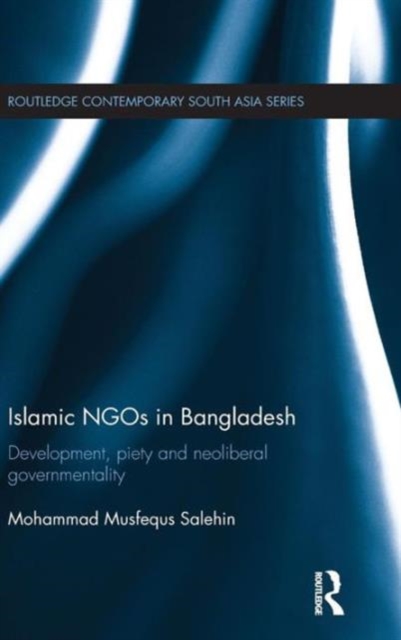 Islamic NGOs in Bangladesh : Development, Piety and Neoliberal governmentality, Hardback Book